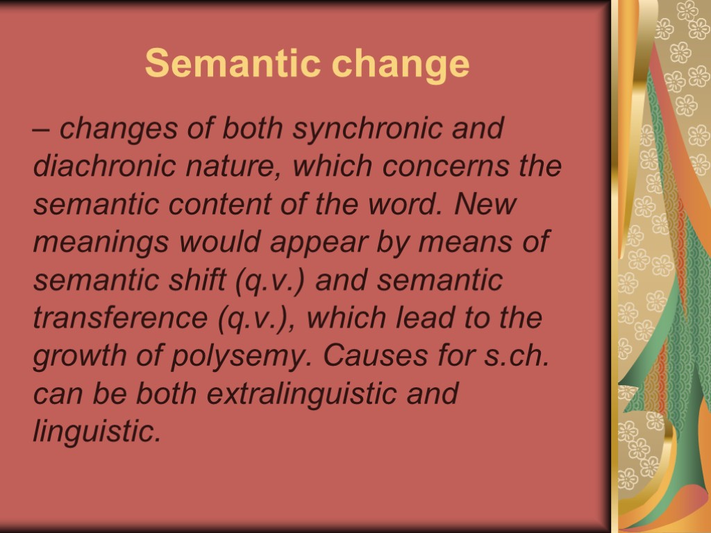 Semantic change – changes of both synchronic and diachronic nature, which concerns the semantic